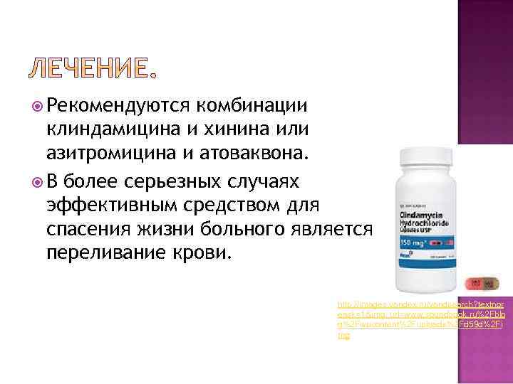  Рекомендуются комбинации клиндамицина и хинина или азитромицина и атоваквона. В более серьезных случаях