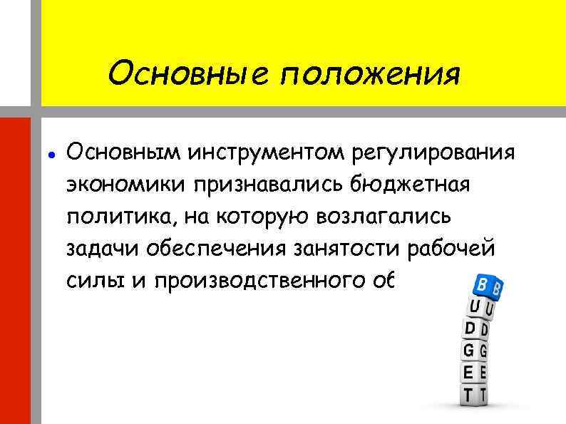 Основные положения Основным инструментом регулирования экономики признавались бюджетная политика, на которую возлагались задачи обеспечения