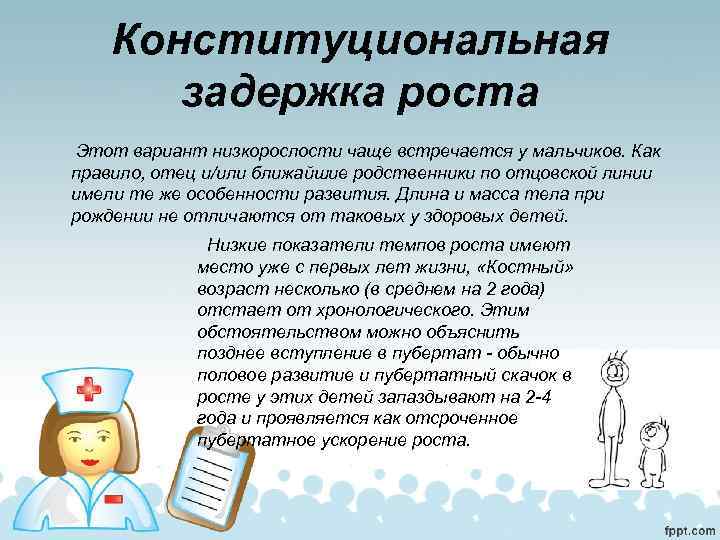 Конституциональная задержка роста Этот вариант низкорослости чаще встречается у мальчиков. Как правило, отец и/или