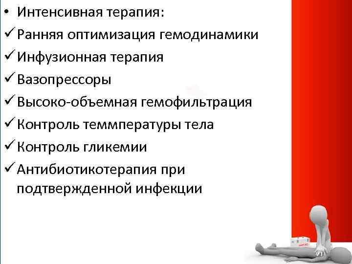  • Интенсивная терапия: ü Ранняя оптимизация гемодинамики ü Инфузионная терапия ü Вазопрессоры ü