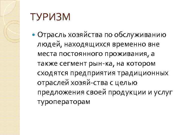 ТУРИЗМ Отрасль хозяйства по обслуживанию людей, находящихся временно вне места постоянного проживания, а также