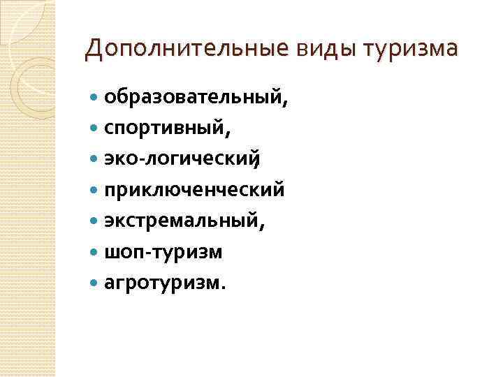 Дополнительные виды туризма образовательный, спортивный, эко логический , приключенческий экстремальный, шоп туризм агротуризм. 