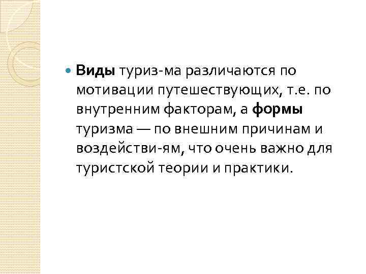  Виды туриз ма различаются по мотивации путешествующих, т. е. по внутренним факторам, а