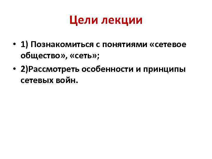 Цели лекции • 1) Познакомиться с понятиями «сетевое общество» , «сеть» ; • 2)Рассмотреть