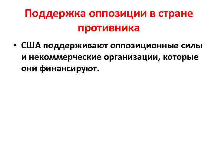 Поддержка оппозиции в стране противника • США поддерживают оппозиционные силы и некоммерческие организации, которые