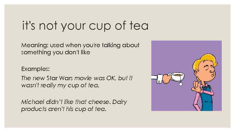 it's not your cup of tea Meaning: used when you're talking about something you