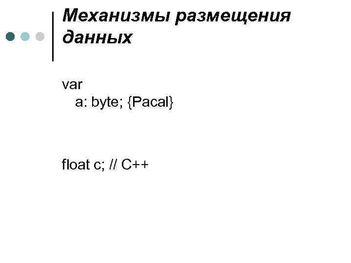 Механизмы размещения данных var a: byte; {Pacal} float c; // C++ 