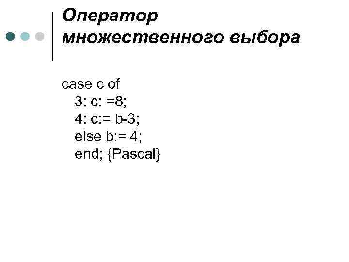 Оператор множественного выбора case c of 3: c: =8; 4: c: = b-3; else