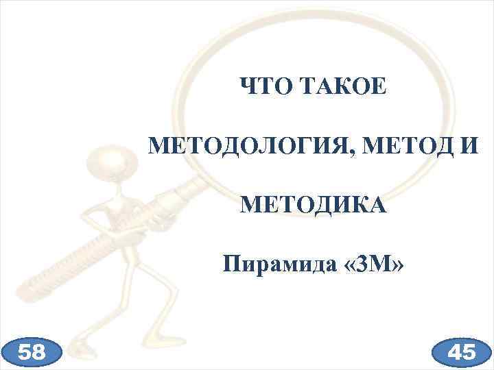 ЧТО ТАКОЕ МЕТОДОЛОГИЯ, МЕТОД И МЕТОДИКА Пирамида « 3 М» 58 45 