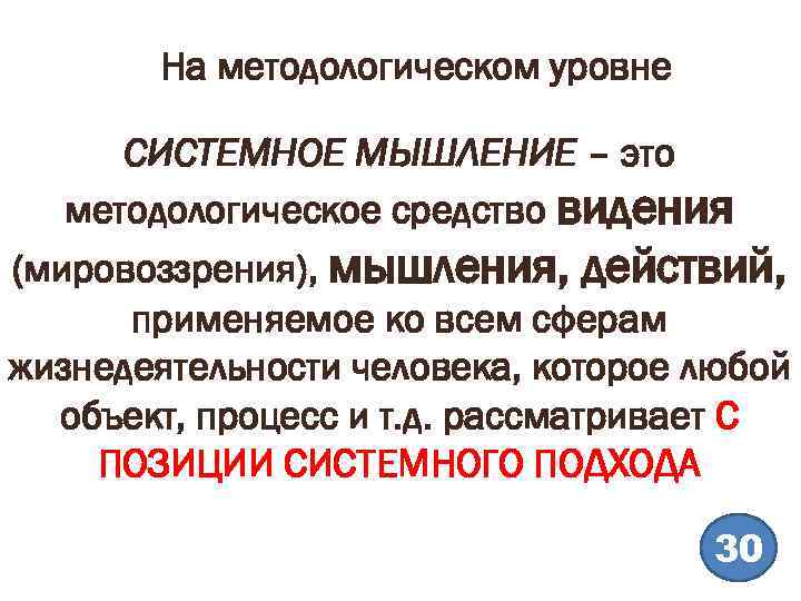 На методологическом уровне СИСТЕМНОЕ МЫШЛЕНИЕ – это методологическое средство видения (мировоззрения), мышления, действий, применяемое