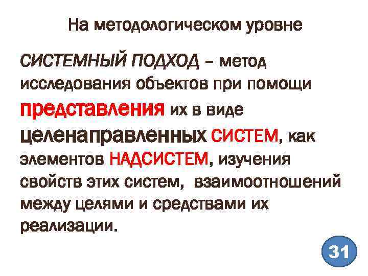 На методологическом уровне СИСТЕМНЫЙ ПОДХОД – метод исследования объектов при помощи представления их в