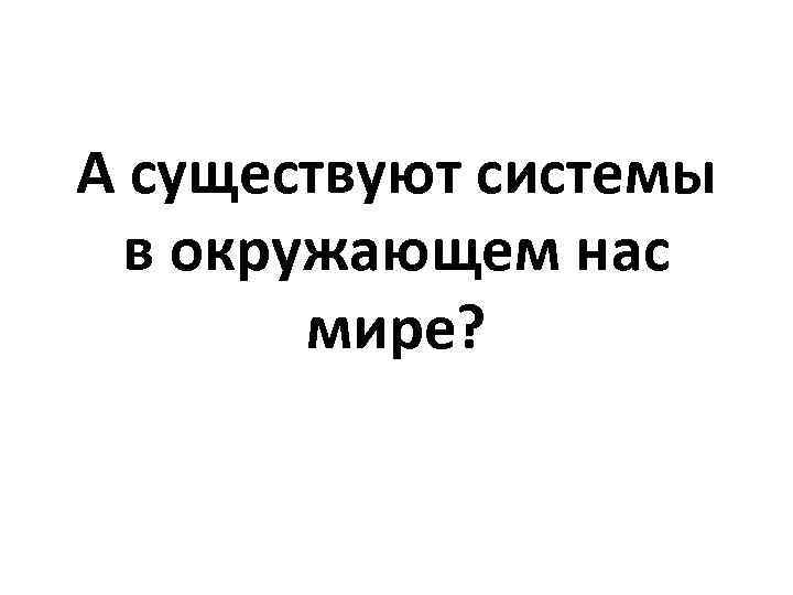 А существуют системы в окружающем нас мире? 