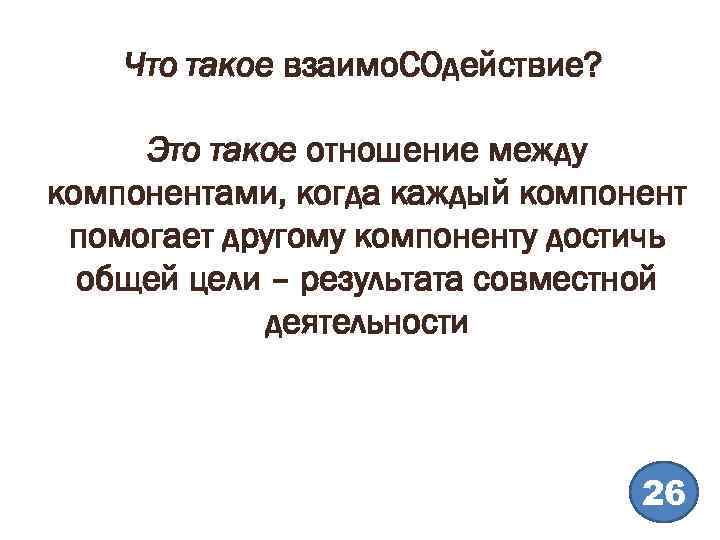 Что такое взаимо. СОдействие? Это такое отношение между компонентами, когда каждый компонент помогает другому