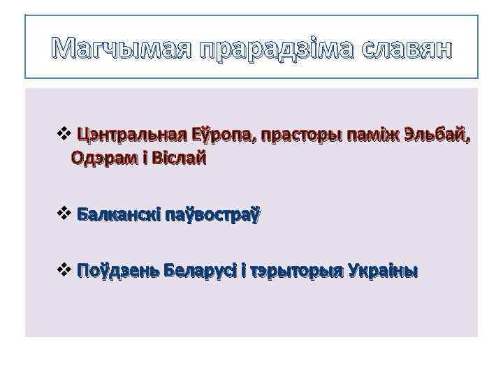 Магчымая прарадзіма славян v Цэнтральная Еўропа, прасторы паміж Эльбай, Одэрам і Віслай v Балканскі