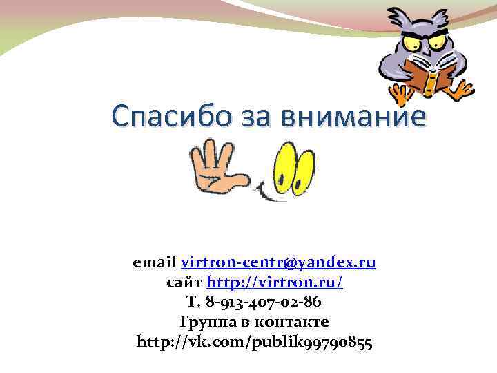 Спасибо за внимание email virtron-centr@yandex. ru сайт http: //virtron. ru/ Т. 8 -913 -407
