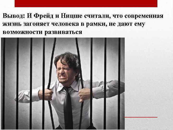 Вывод: И Фрейд и Ницше считали, что современная жизнь загоняет человека в рамки, не