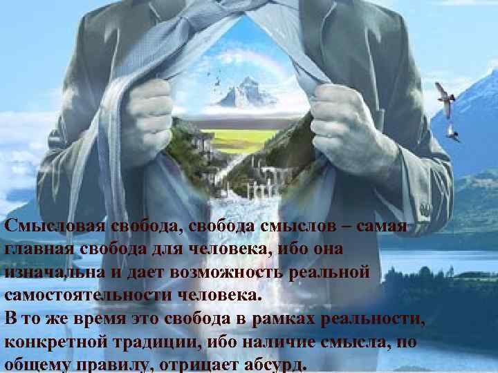 Смысловая свобода, свобода смыслов – самая главная свобода для человека, ибо она изначальна и