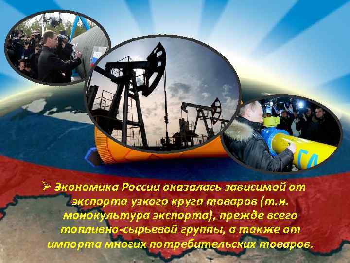 Ø Экономика России оказалась зависимой от экспорта узкого круга товаров (т. н. монокультура экспорта),
