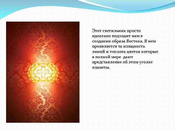 Этот светильник просто идеально подходит нам в создании образа Востока. В нем проявляется та