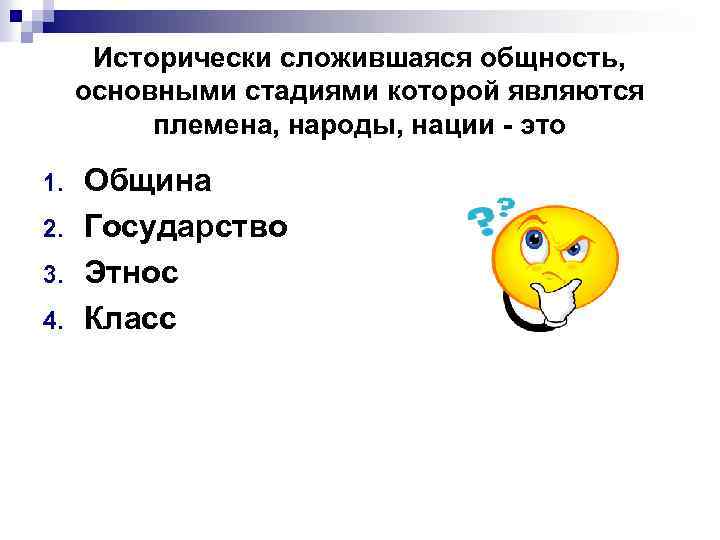 Исторически сложившаяся общность, основными стадиями которой являются племена, народы, нации - это 1. 2.