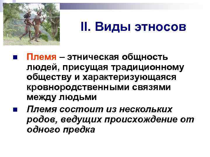 II. Виды этносов n n Племя – этническая общность людей, присущая традиционному обществу и