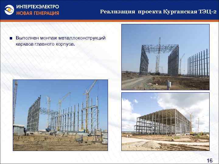 Реализация проекта Курганская ТЭЦ-2 ■ Выполнен монтаж металлоконструкций каркаса главного корпуса. 16 