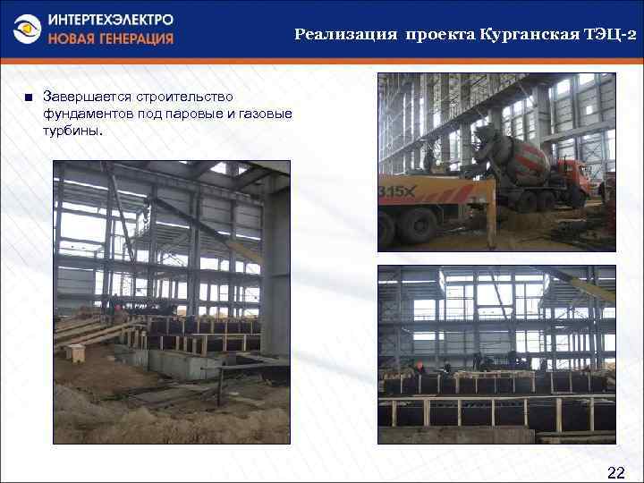 Реализация проекта Курганская ТЭЦ-2 ■ Завершается строительство фундаментов под паровые и газовые турбины. 22