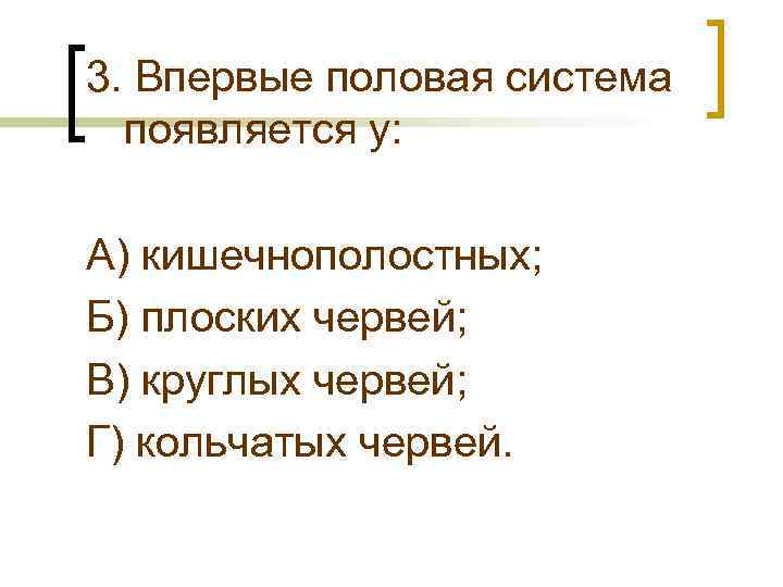 3. Впервые половая система появляется у: А) кишечнополостных; Б) плоских червей; В) круглых червей;