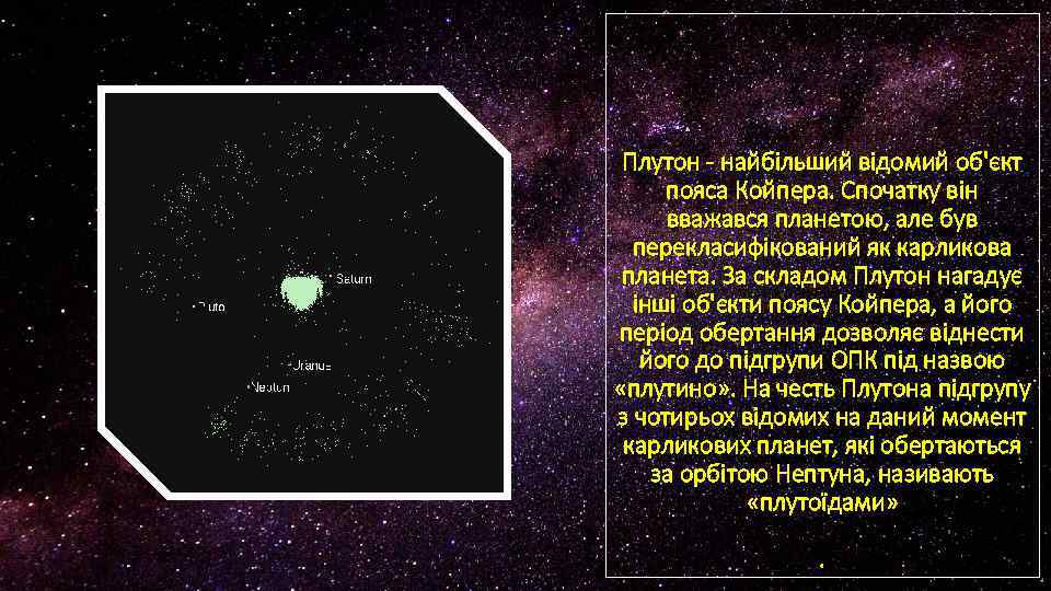 Плутон - найбільший відомий об'єкт пояса Койпера. Спочатку він вважався планетою, але був перекласифікований