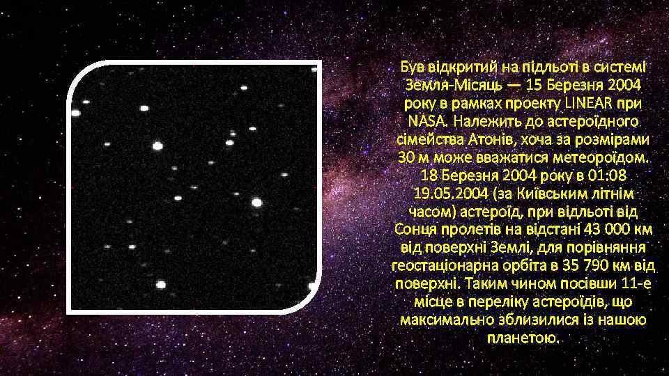 Був відкритий на підльоті в системі Земля-Місяць — 15 Березня 2004 року в рамках