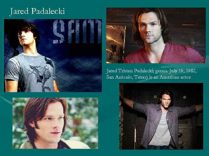 Jared Padalecki Jared Tristan Padalecki; genus. July 19, 1982, San Antonio, Texas) is an