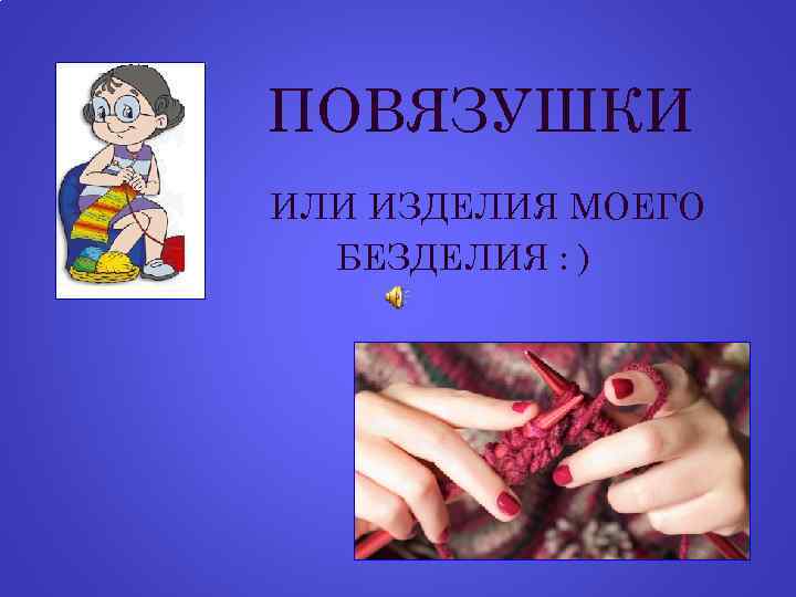 ПОВЯЗУШКИ ИЛИ ИЗДЕЛИЯ МОЕГО БЕЗДЕЛИЯ : ) 