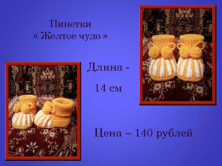 Пинетки « Желтое чудо » Длина 14 см Цена – 140 рублей 