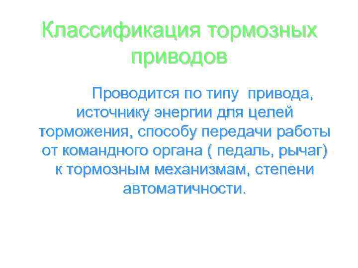 Классификация тормозных приводов Проводится по типу привода, источнику энергии для целей торможения, способу передачи