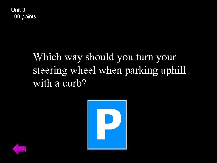 Unit 3 100 points Which way should you turn your steering wheel when parking
