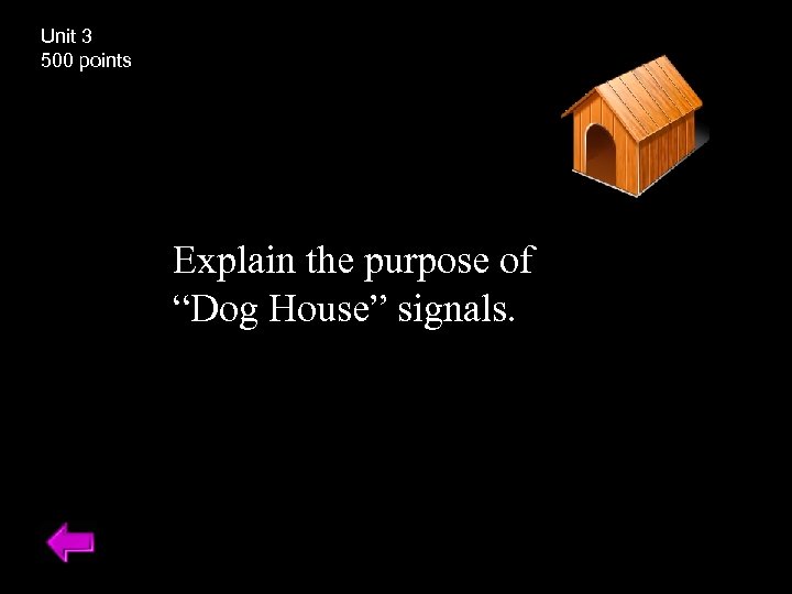 Unit 3 500 points Explain the purpose of “Dog House” signals. 