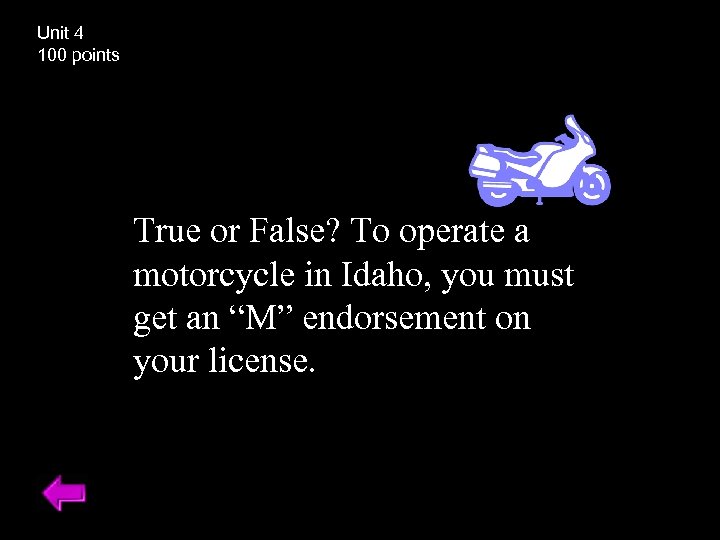 Unit 4 100 points True or False? To operate a motorcycle in Idaho, you