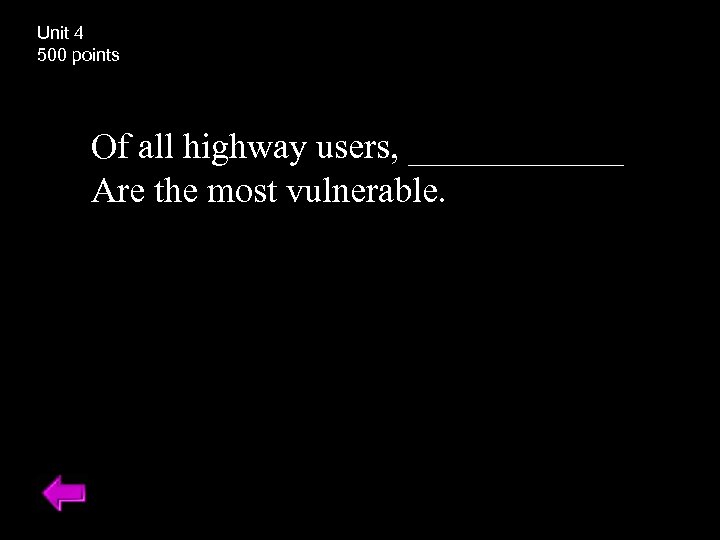 Unit 4 500 points Of all highway users, ______ Are the most vulnerable. 