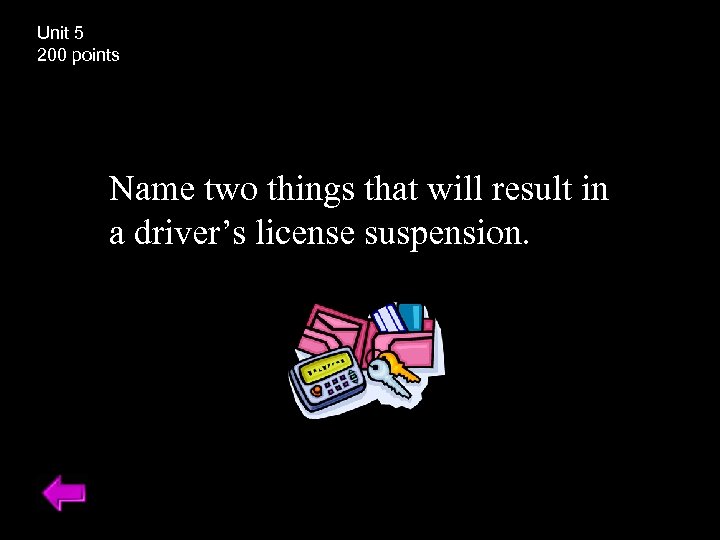 Unit 5 200 points Name two things that will result in a driver’s license