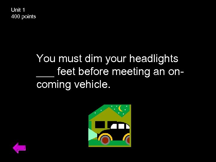 Unit 1 400 points You must dim your headlights ____ before meeting an oncoming