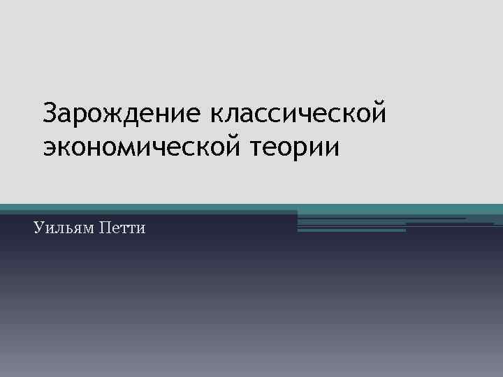 Зарождение классической экономической теории Уильям Петти 
