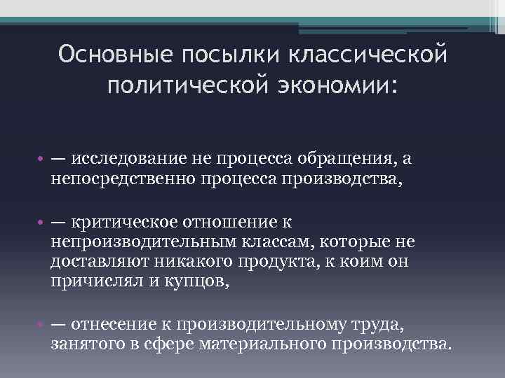Основные посылки классической политической экономии: • — исследование не процесса обращения, а непосредственно процесса