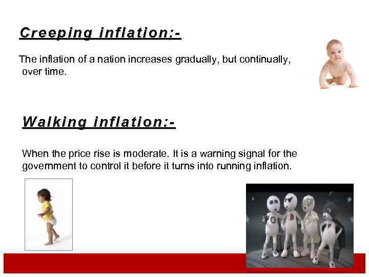 Creeping inflation: The inflation of a nation increases gradually, but continually, over time. Walking