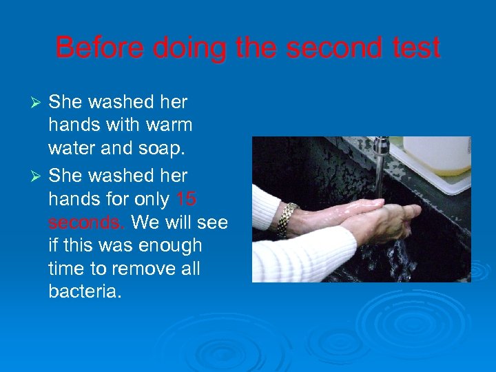 Before doing the second test She washed her hands with warm water and soap.