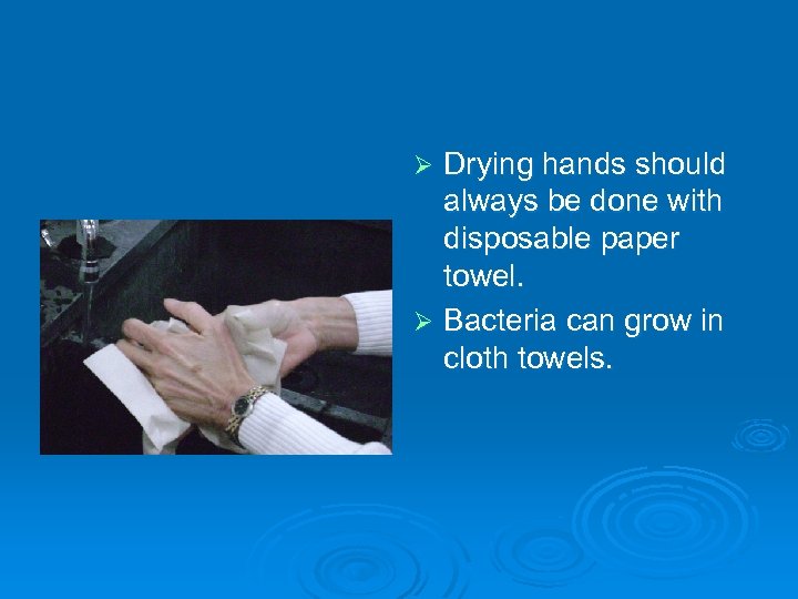 Drying hands should always be done with disposable paper towel. Ø Bacteria can grow