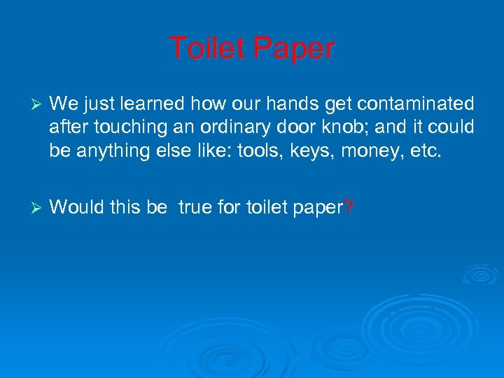 Toilet Paper Ø We just learned how our hands get contaminated after touching an