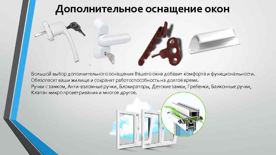Дополнительное оснащение окон Большой выбор дополнительного оснащения Вашего окна добавит комфорта и функциональности. Обезопасят