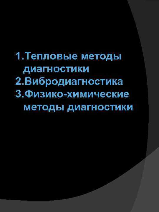 1. Тепловые методы диагностики 2. Вибродиагностика 3. Физико-химические методы диагностики 