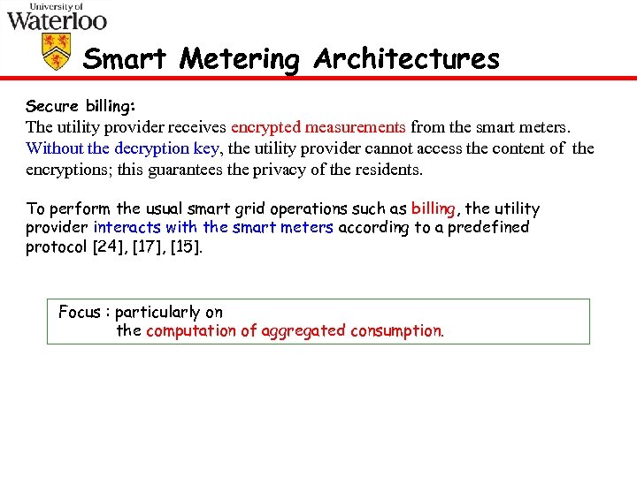 Smart Metering Architectures Secure billing: The utility provider receives encrypted measurements from the smart