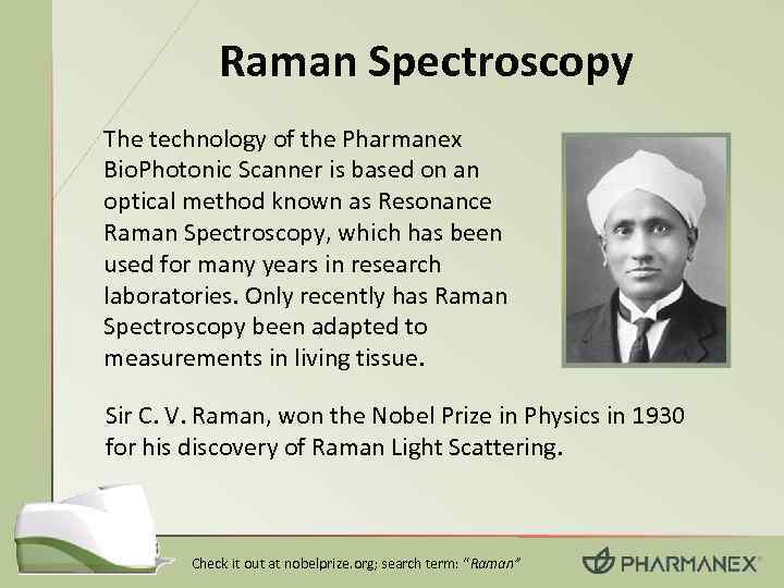 Raman Spectroscopy The technology of the Pharmanex Bio. Photonic Scanner is based on an